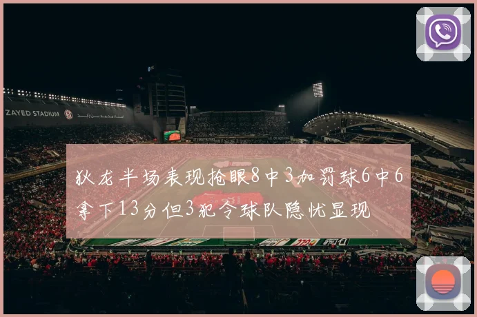 狄龙半场表现抢眼8中3加罚球6中6拿下13分但3犯令球队隐忧显现